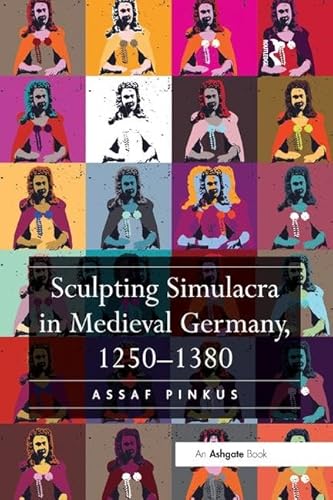 9781138548060: Sculpting Simulacra in Medieval Germany, 1250-1380