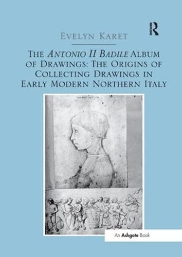 9781138548206: The Antonio II Badile Album of Drawings: The Origins of Collecting Drawings in Early Modern Northern Italy