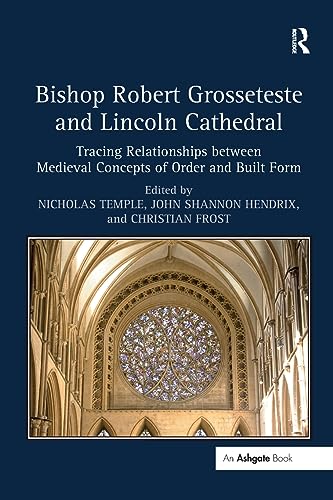 Imagen de archivo de Bishop Robert Grosseteste and Lincoln Cathedral: Tracing Relationships between Medieval Concepts of Order and Built Form a la venta por THE SAINT BOOKSTORE