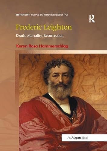 9781138548350: Frederic Leighton: Death, Mortality, Resurrection (British Art: Histories and Interpretations since 1700)