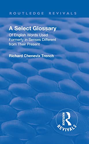 9781138553057: Revival: A Select Glossary (1906): Of English Words Used Formerly in Senses Different from their Present (Routledge Revivals)