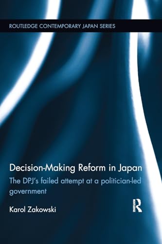 9781138553941: Decision-Making Reform in Japan: The DPJ's Failed Attempt at a Politician-Led Government (Routledge Contemporary Japan Series)
