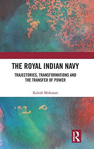 Beispielbild fr The Royal Indian Navy : Trajectories, Transformations and the Transfer of Power zum Verkauf von Buchpark