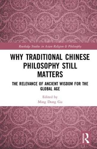 Imagen de archivo de Why Traditional Chinese Philosophy Still Matters: The Relevance of Ancient Wisdom for the Global Age (Routledge Studies in Asian Religion and Philosophy) a la venta por Reuseabook
