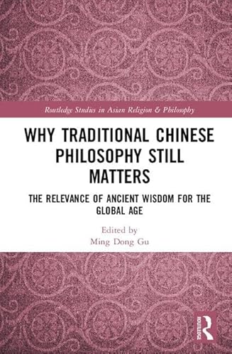 Stock image for Why Traditional Chinese Philosophy Still Matters: The Relevance of Ancient Wisdom for the Global Age (Routledge Studies in Asian Religion and Philosophy) for sale by Reuseabook