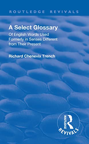 9781138563698: Revival: A Select Glossary (1906): Of English Words Used Formerly in Senses Different from their Present (Routledge Revivals)