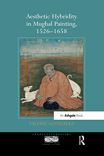 9781138564879: Aesthetic Hybridity in Mughal Painting, 1526–1658