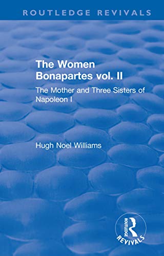 Stock image for The Revival: The Women Bonapartes vol. II (1908): The Mother and Three Sisters of Napoleon I (Routledge Revivals) for sale by Lucky's Textbooks