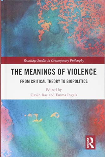 Imagen de archivo de The Meanings of Violence: From Critical Theory to Biopolitics (Routledge Studies in Contemporary Philosophy) a la venta por Brook Bookstore