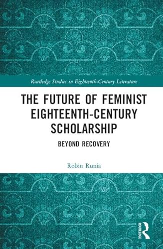 Stock image for The Future of Feminist Eighteenth-Century Scholarship: Beyond Recovery (Routledge Studies in Eighteenth-Century Literature) for sale by Chiron Media