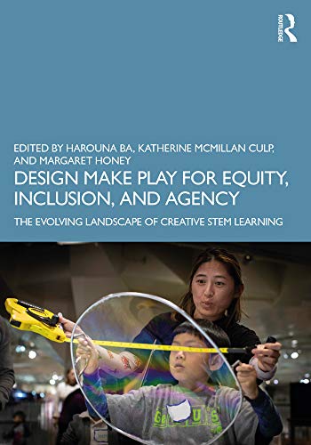 9781138572126: Design Make Play for Equity, Inclusion, and Agency: The Evolving Landscape of Creative STEM Learning