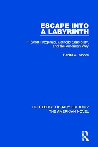 Stock image for Escape into a Labyrinth: F. Scott Fitzgerald, Catholic Sensibility, and the American Way (Routledge Library Editions: The American Novel) for sale by Chiron Media