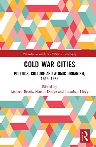 Beispielbild fr Cold War Cities: Politics, Culture and Atomic Urbanism, 1945-1965 (Routledge Research in Historical Geography) zum Verkauf von Chiron Media