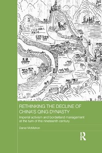 9781138573871: Rethinking the Decline of China's Qing Dynasty: Imperial Activism and Borderland Management at the Turn of the Nineteenth Century