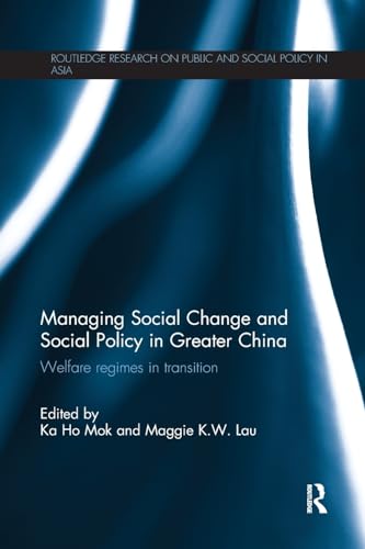 9781138579187: Managing Social Change and Social Policy in Greater China: Welfare Regimes in Transition (Routledge Research On Public and Social Policy in Asia)
