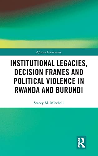 Stock image for Institutional Legacies, Decision Frames and Political Violence in Rwanda and Burundi for sale by Blackwell's