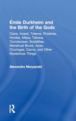 Stock image for Emile Durkheim and the Birth of the Gods: Clans, Incest, Totems, Phratries, Hordes, Mana, Taboos, Corroborees, Sodalities, Menstrual Blood, Apes, Churingas, Cairins, and Other Mysterious Things for sale by Chiron Media