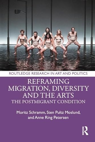 9781138584099: Reframing Migration, Diversity and the Arts: The Postmigrant Condition (Routledge Research in Art and Politics)