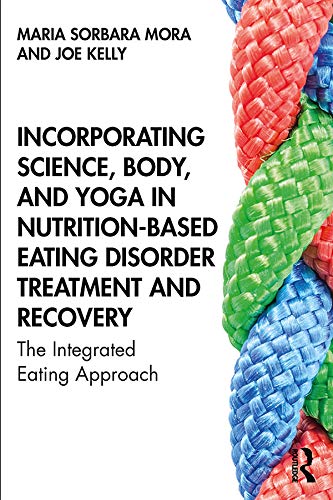 Imagen de archivo de Incorporating Science, Body, and Yoga in Nutrition-Based Easting Disorder Treatment and Recovery: The Integrated Eating Approach a la venta por Books Puddle