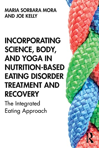 Stock image for Incorporating Science, Body, and Yoga in Nutrition-Based Eating Disorder Treatment and Recovery: The Integrated Eating Approach for sale by GF Books, Inc.