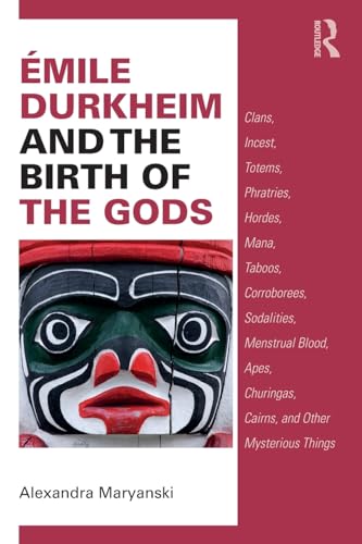 Stock image for Emile Durkheim and the Birth of the Gods: Clans, Incest, Totems, Phratries, Hordes, Mana, Taboos, Corroborees, Sodalities, Menstrual Blood, Apes, Churingas, Cairns, and Other Mysterious Things for sale by THE SAINT BOOKSTORE