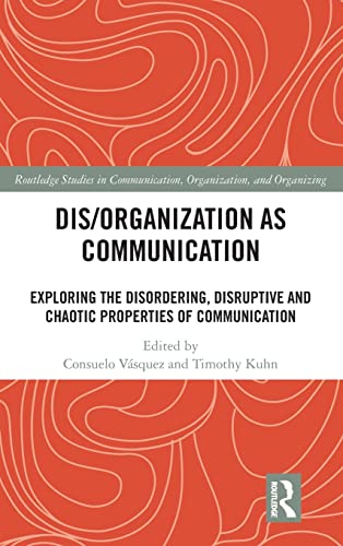 9781138588387: Dis/organization as Communication: Exploring the Disordering, Disruptive and Chaotic Properties of Communication (Routledge Studies in Communication, Organization, and Organizing)