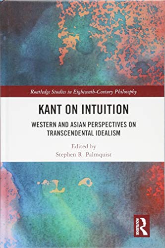 Beispielbild fr Kant on Intuition: Western and Asian Perspectives on Transcendental Idealism (Routledge Studies in Eighteenth-Century Philosophy) zum Verkauf von Chiron Media