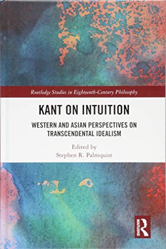 Imagen de archivo de Kant on Intuition: Western and Asian Perspectives on Transcendental Idealism (Routledge Studies in Eighteenth-Century Philosophy) a la venta por GF Books, Inc.