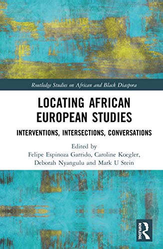 9781138590328: Locating African European Studies: Interventions, Intersections, Conversations (Routledge Studies on African and Black Diaspora)