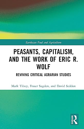 Stock image for Peasants, Capitalism, and the Work of Eric R. Wolf (Earthscan Food and Agriculture) for sale by Ria Christie Collections