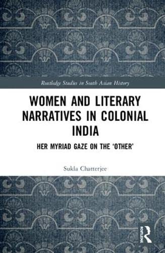 Beispielbild fr Women and Literary Narratives in Colonial India: Her Myriad Gaze on the ?Other? (Routledge Studies in South Asian History) zum Verkauf von Reuseabook