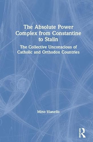 Beispielbild fr The Absolute Power Complex from Constantine to Stalin: The Collective Unconscious of Catholic and Orthodox Countries zum Verkauf von Chiron Media