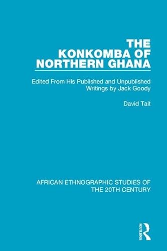 9781138598614: The Konkomba of Northern Ghana: Edited From His Published and Unpublished Writings by Jack Goody (African Ethnographic Studies of the 20th Century)