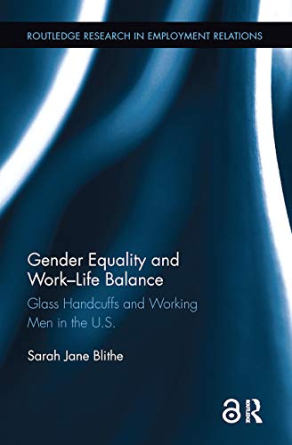 9781138600010: Gender Equality and Work-Life Balance: Glass Handcuffs and Working Men in the U.S. (Routledge Research in Employment Relations)