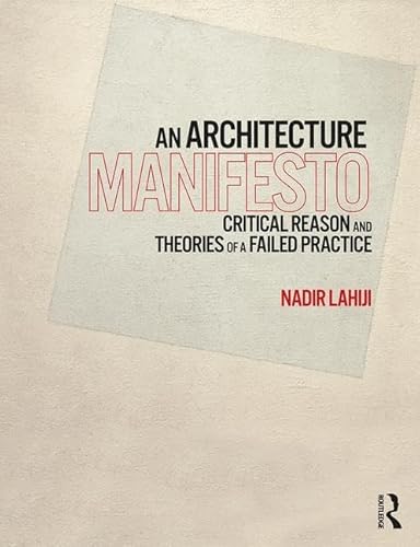 Stock image for An Architecture Manifesto: Critical Reason and Theories of a Failed Practice for sale by Chiron Media