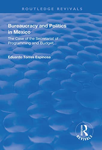 9781138611528: Bureaucracy and Politics in Mexico: The Case of the Secretariat of Programming and Budget (Routledge Revivals)