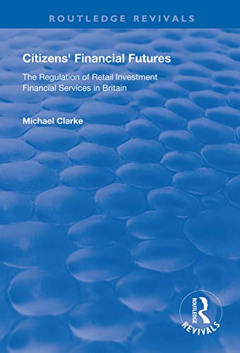 Beispielbild fr Citizens' Financial Futures: Regulation of Retail Investment Financial Services in Britain (Routledge Revivals) zum Verkauf von Books From California