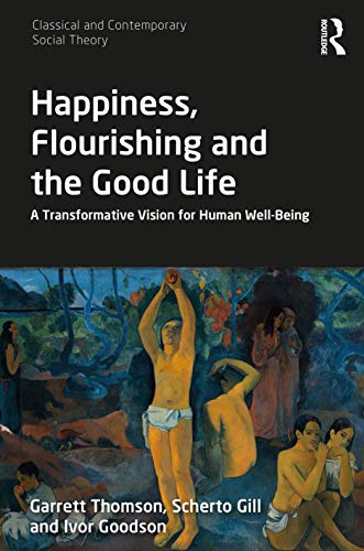 Stock image for Happiness, Flourishing and the Good Life: A Transformative Vision for Human Well-Being (Classical and Contemporary Social Theory) for sale by Chiron Media