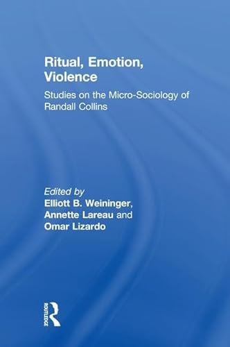 9781138614277: Ritual, Emotion, Violence: Studies on the Micro-Sociology of Randall Collins