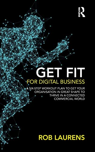 Stock image for Get Fit for Digital Business: A Six-Step Workout Plan to Get Your Organisation in Great Shape to Thrive in a Connected Commercial World. for sale by Chiron Media