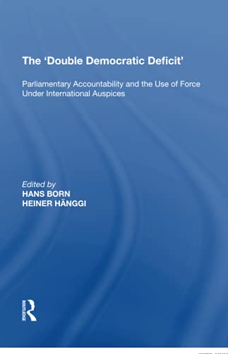 9781138620919: The 'Double Democratic Deficit': Parliamentary Accountability and the Use of Force Under International Auspices
