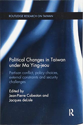 Beispielbild fr Political Changes in Taiwan Under Ma Ying-jeou: Partisan Conflict, Policy Choices, External Constraints and Security Challenges (Routledge Research on Taiwan Series) zum Verkauf von Phatpocket Limited