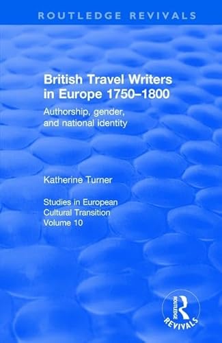 

British Travel Writers in Europe 1750-1800 : Authorship, Gender, and National Identity
