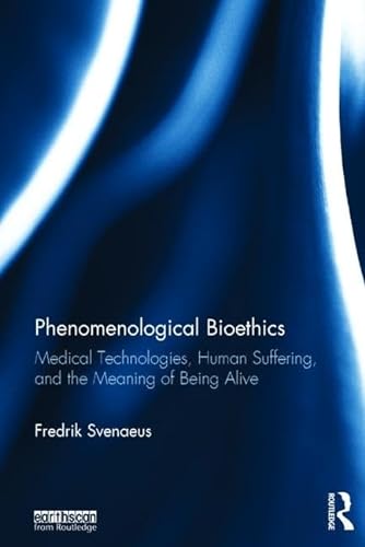 Beispielbild fr Phenomenological Bioethics: Medical Technologies, Human Suffering, and the Meaning of Being Alive zum Verkauf von Reuseabook