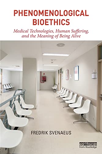 9781138629967: Phenomenological Bioethics: Medical Technologies, Human Suffering, and the Meaning of Being Alive