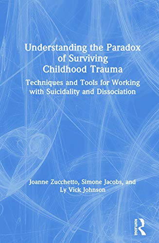 Stock image for Understanding the Paradox of Surviving Childhood Trauma: Techniques and Tools for Working with Suicidality and Dissociation for sale by Chiron Media