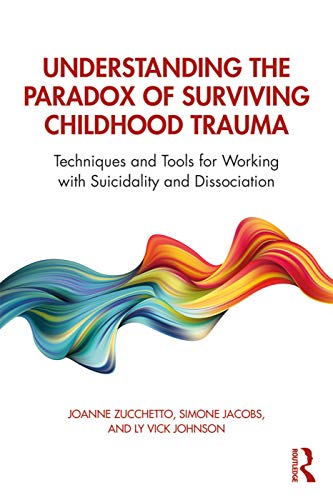 Stock image for Understanding the Paradox of Surviving Childhood Trauma: Techniques and Tools for Working with Suicidality and Dissociation for sale by Books Unplugged