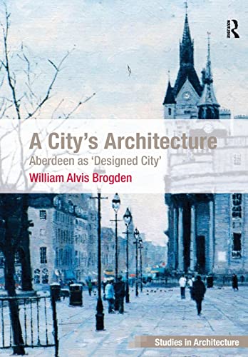 Beispielbild fr A City's Architecture: Aberdeen as 'Designed City' (Ashgate Studies in Architecture) zum Verkauf von WorldofBooks