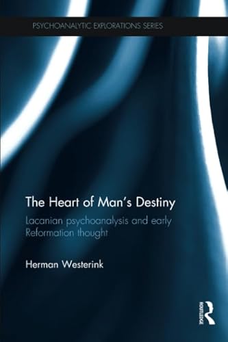 9781138631816: The Heart of Man’s Destiny: Lacanian Psychoanalysis and Early Reformation Thought (Psychoanalytic Explorations)