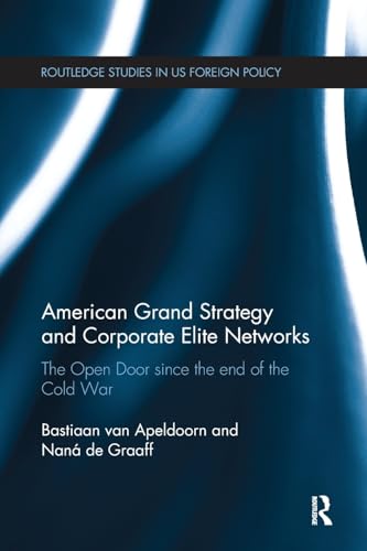 Stock image for American Grand Strategy and Corporate Elite Networks: The Open Door since the End of the Cold War (Routledge Studies in US Foreign Policy) for sale by Chiron Media